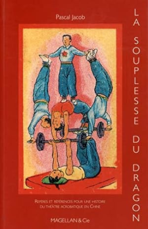 Seller image for La souplesse du dragon : Repres et rfrences pour une histoire du thtre acrobatique en Chine for sale by Dmons et Merveilles