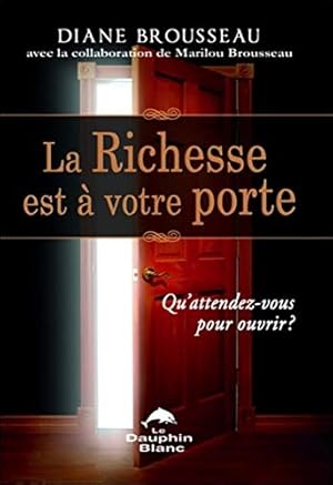 Seller image for La Richesse est  votre porte - Qu'attendez-vous pour ouvrir for sale by Dmons et Merveilles