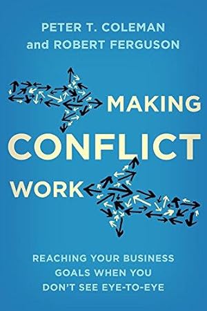 Image du vendeur pour Making Conflict Work: Reaching your business goals when you don't see eye-to-eye mis en vente par WeBuyBooks
