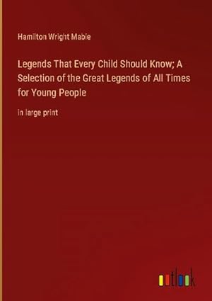 Seller image for Legends That Every Child Should Know; A Selection of the Great Legends of All Times for Young People for sale by BuchWeltWeit Ludwig Meier e.K.