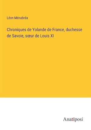 Bild des Verkufers fr Chroniques de Yolande de France, duchesse de Savoie, sur de Louis XI zum Verkauf von BuchWeltWeit Ludwig Meier e.K.