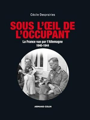 Bild des Verkufers fr Sous l'oeil de l'occupant - La France vue par l'Allemagne 1940-1944: La France vue par l'Allemagne 1940-1944 zum Verkauf von Dmons et Merveilles