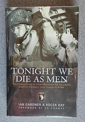 Seller image for Tonight We Die As Men: The Untold Story of Third Battalion 506 Parachute Infantry Regiment from Tocchoa to D-Day: The Untold Story of Third Battalion . from Toccoa to D-Day (General Military) for sale by Books on the Square