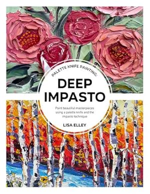 Immagine del venditore per Palette Knife Painting: Deep Impasto: Paint beautiful masterpieces using a palette knife and the impasto technique (Paint with Me) by Elley, Lisa [Paperback ] venduto da booksXpress