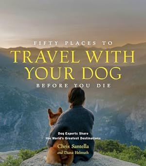 Seller image for Fifty Places to Travel with Your Dog Before You Die: Dog Experts Share the World's Greatest Destinations by Santella, Chris, Helmuth, DC [Hardcover ] for sale by booksXpress