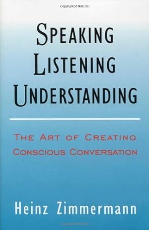 Seller image for Speaking, Listening, Understanding: The Art of Creating Conscious Conversation (Spirituality and Social Renewal) by Zimmermann, Heinz [Paperback ] for sale by booksXpress