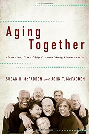 Seller image for Aging Together: Dementia, Friendship, and Flourishing Communities by McFadden, Susan H., McFadden, John T. [Paperback ] for sale by booksXpress
