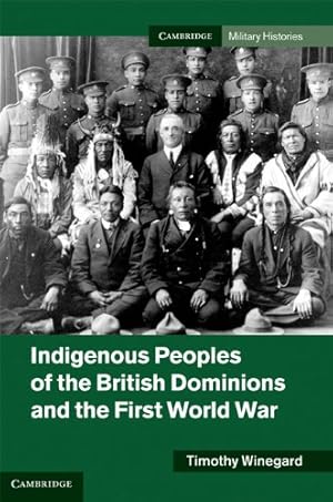 Immagine del venditore per Indigenous Peoples of the British Dominions and the First World War (Cambridge Military Histories) by Winegard, Dr Timothy C. [Hardcover ] venduto da booksXpress