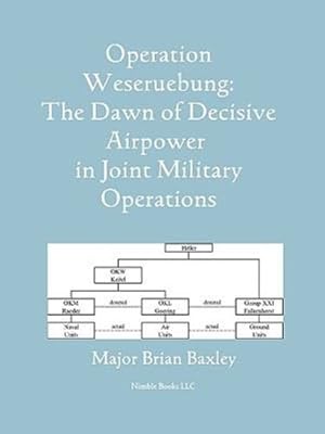 Image du vendeur pour Operation Weseruebung: The Dawn of Decisive Airpower in Joint Military Operations [Soft Cover ] mis en vente par booksXpress