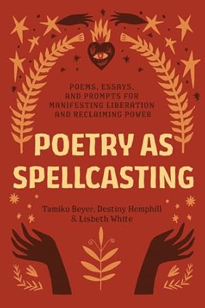 Seller image for Poetry as Spellcasting: Poems, Essays, and Prompts for Manifesting Liberation and Reclaiming Power by Beyer, Tamiko, Hemphill, Destiny, White, Lisbeth [Paperback ] for sale by booksXpress