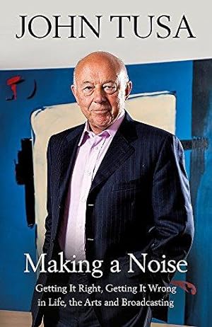 Seller image for Making a Noise: Getting It Right, Getting It Wrong in Life, Arts and Broadcasting for sale by WeBuyBooks