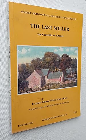 The Last Miller: The Cornmills of Ayrshire (Ayrshire monographs No 23)