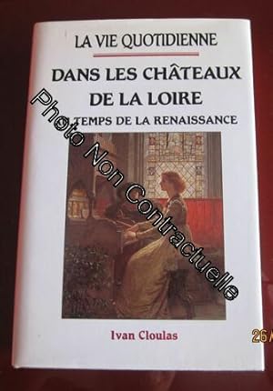 Seller image for La Vie Quotidienne Dans Les Chateaux De La Loire Au Temps De La Renaissance for sale by Dmons et Merveilles