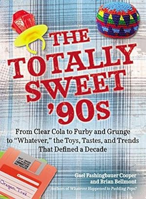Bild des Verkufers fr The Totally Sweet 90s: From Clear Cola to Furby, and Grunge to "Whatever", the Toys, Tastes, and Trends That Defined a Decade zum Verkauf von WeBuyBooks