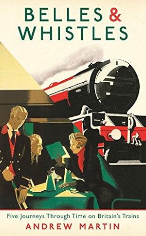 Immagine del venditore per Belles and Whistles: Journeys Through Time on Britain's Trains: Five Journeys Through Time on Britain's Trains venduto da WeBuyBooks