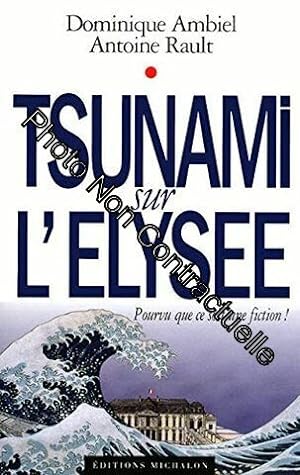 Image du vendeur pour Tsunami sur l'Elyse: Pourvu que ce soit une fiction mis en vente par Dmons et Merveilles