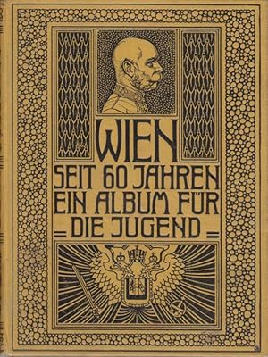 Wien seit 60 Jahren. Zur Erinnerung an die Feier d. 60jähr. Regierung Seiner Maj. des Kaisers Fra...