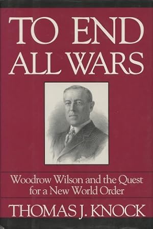 To End All Wars: Woodrow Wilson and the Quest for a New World Order