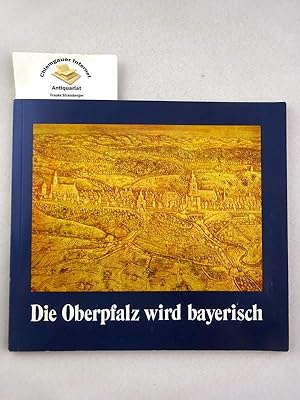 Seller image for Die Oberpfalz wird bayerisch : die Jahre 1621 - 1628 in Amberg und der Oberpfalz ; Ausstellung d. Staatsarchivs Amberg in Verbindung mit der Stadt Amberg und dem Bezirk Oberpfalz im Grossen Rathaussaal zu Amberg aus Anlass d. 350. Jahrestages d. Erwerbs des Frstentums der Obern Pfalz durch Bayern, Amberg, 24. Februar - 12. Mrz 1978.Katalog: Karl-Otto Ambronn u. Achim Fuchs for sale by Chiemgauer Internet Antiquariat GbR