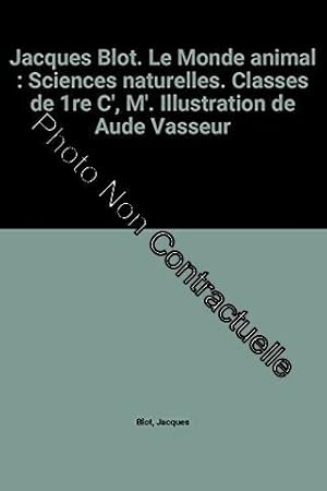 Seller image for Jacques Blot. Le Monde animal : Sciences naturelles. Classes de 1re C' M'. Illustration de Aude Vasseur for sale by Dmons et Merveilles