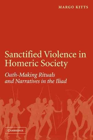 Bild des Verkufers fr Sanctified Violence in Homeric Society : Oath-making Rituals in the Iliad zum Verkauf von GreatBookPricesUK