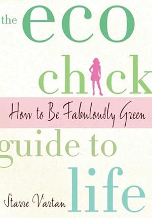 Immagine del venditore per Eco Chick Guide to Life : How to Be Fabulously Green venduto da GreatBookPricesUK