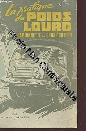 Seller image for LA PRATIQUE DU POIDS LOURD - DE LA CAMIONNETTE AU GROS PORTEUR for sale by Dmons et Merveilles