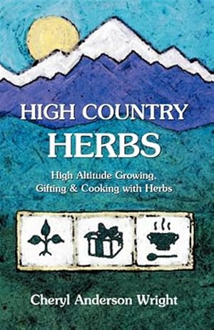 Bild des Verkufers fr High Country Herbs : High Altitude Growing, Gifting & Cooking With Herbs zum Verkauf von GreatBookPricesUK