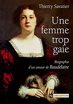 Une Femme trop gaie : Biographie d'un amour de Baudelaire