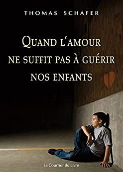 Quand l'amour ne suffit pas à guérir nos enfants: Méthodes thérapeutiques de la psychothérapie de...