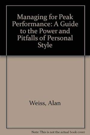 Seller image for Managing for Peak Performance: A Guide to the Power and Pitfalls of Personal Style for sale by WeBuyBooks