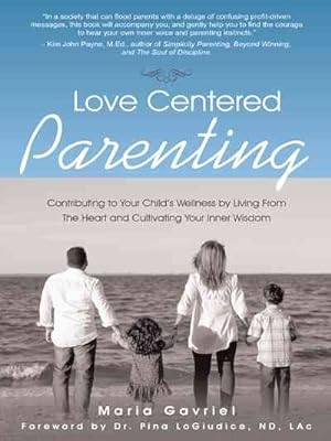 Seller image for Love Centered Parenting : Contributing to Your Child's Wellness by Living from the Heart and Cultivating Your Inner Wisdom for sale by GreatBookPricesUK