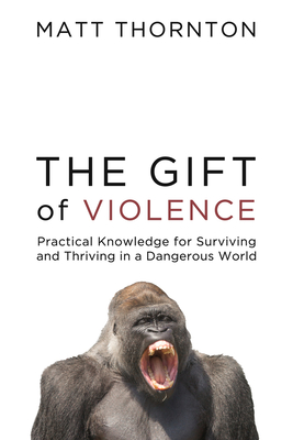 Seller image for The Gift of Violence: Practical Knowledge for Surviving and Thriving in a Dangerous World (Hardback or Cased Book) for sale by BargainBookStores