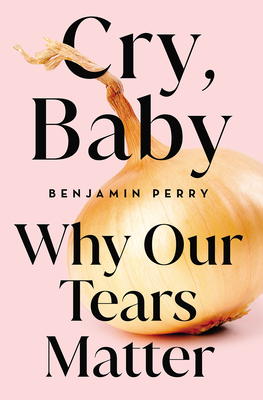 Image du vendeur pour Cry, Baby: Why Our Tears Matter (Hardback or Cased Book) mis en vente par BargainBookStores