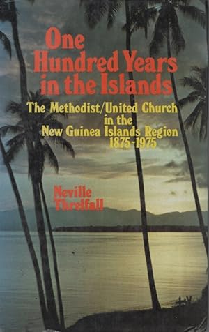 ONE HUNDRED YEARS IN THE ISLANDS The Methodist/united Church in the New Guinea Islands Region 187...