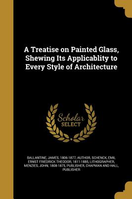 Bild des Verkufers fr A Treatise on Painted Glass, Shewing Its Applicablity to Every Style of Architecture (Paperback or Softback) zum Verkauf von BargainBookStores