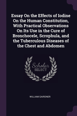 Bild des Verkufers fr Essay On the Effects of Iodine On the Human Constitution, With Practical Observations On Its Use in the Cure of Bronchocele, Scrophula, and the Tuberc (Paperback or Softback) zum Verkauf von BargainBookStores