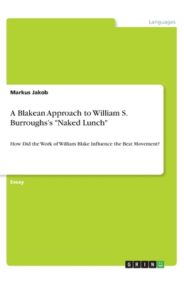 Imagen del vendedor de A Blakean Approach to William S. Burroughs's Naked Lunch: How Did the Work of William Blake Influence the Beat Movement? (Paperback or Softback) a la venta por BargainBookStores