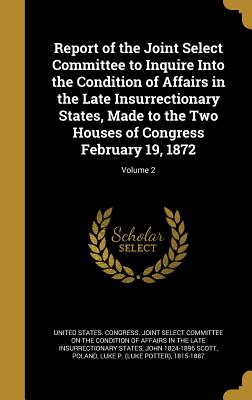Seller image for Report of the Joint Select Committee to Inquire Into the Condition of Affairs in the Late Insurrectionary States, Made to the Two Houses of Congress F (Hardback or Cased Book) for sale by BargainBookStores
