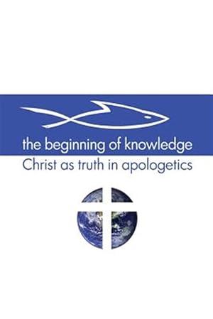 Immagine del venditore per The Beginning of Knowledge: Christ as Truth in Apologetics venduto da GreatBookPricesUK