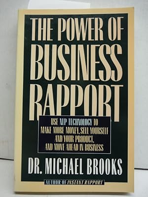 The Power of Business Rapport: Use Nlp Technology to Make More Money, Sell Yourself and Your Prod...