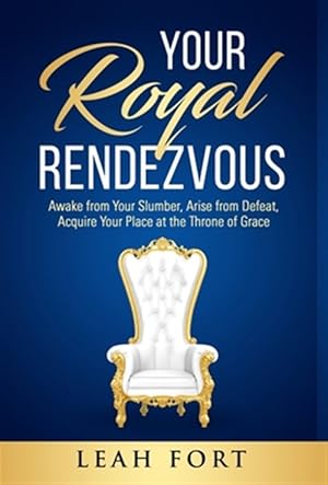 Imagen del vendedor de Your Royal Rendezvous: Awake from Your Slumber, Arise from Defeat, Acquire Your Place at the Throne of Grace a la venta por GreatBookPrices