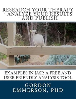 Seller image for Research Your Therapy - Analyze Your Results - And Publish: Examples in Jasp, a Free and User Friendly Analysis Tool for sale by GreatBookPrices