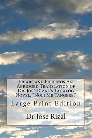 Seller image for Friars and Filipinos an Abridged Translation of Dr. Jos Rizal?s Tagalog Novel, Noli Me Tangere. : Large Print Edition for sale by GreatBookPrices