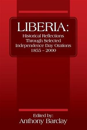 Image du vendeur pour LIBERIA: Historical Reflections through Selected Independence Day Orations 1855 - 2000 mis en vente par GreatBookPrices