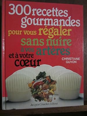 Seller image for 300 recettes gourmandes pour vous rgaler sans nuire  vos artres et  votre for sale by Dmons et Merveilles