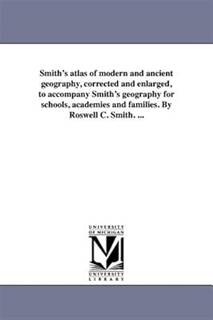 Seller image for Smith's atlas of modern and ancient geography, corrected and enlarged, to accompany Smith's geography for schools, academies and families. By Roswell for sale by GreatBookPrices