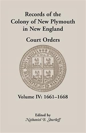 Seller image for Records of the Colony of New Plymouth in New England, Court Orders, Volume IV: 1661-1668 for sale by GreatBookPrices