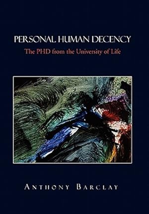 Image du vendeur pour Personal Human Decency : The Phd from the University of Life mis en vente par GreatBookPrices