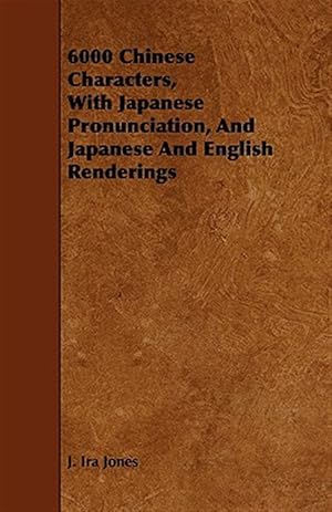 Imagen del vendedor de 6000 Chinese Characters, With Japanese Pronunciation, and Japanese and English Renderings a la venta por GreatBookPrices